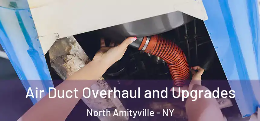 Air Duct Overhaul and Upgrades North Amityville - NY