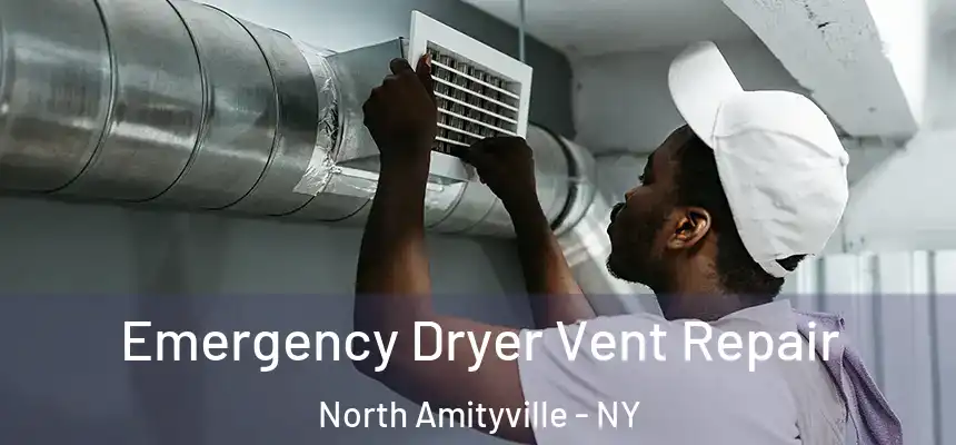 Emergency Dryer Vent Repair North Amityville - NY