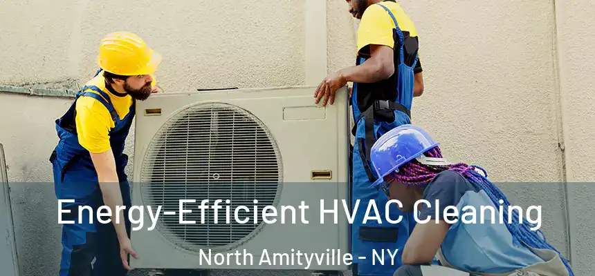  Energy-Efficient HVAC Cleaning North Amityville - NY